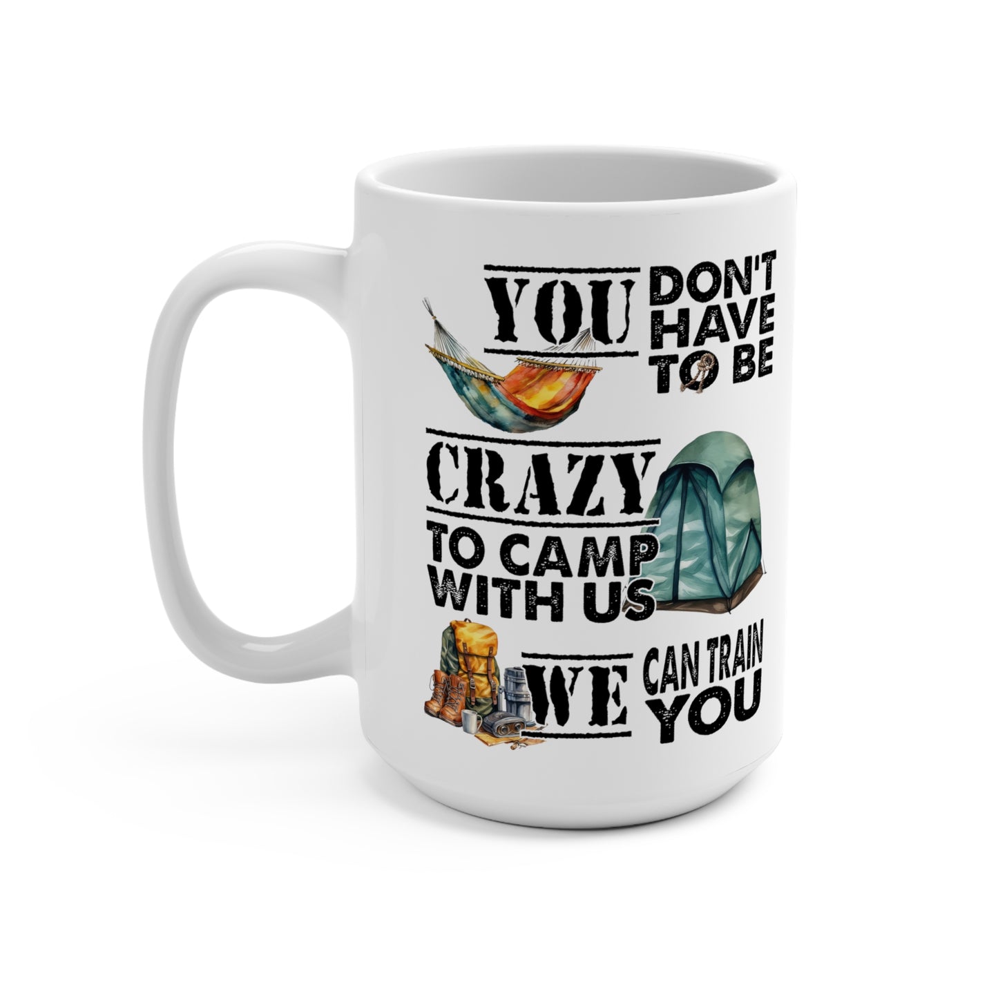 You Don't Have To Be Crazy To Camp With Us We Can Train You Mug 15oz
