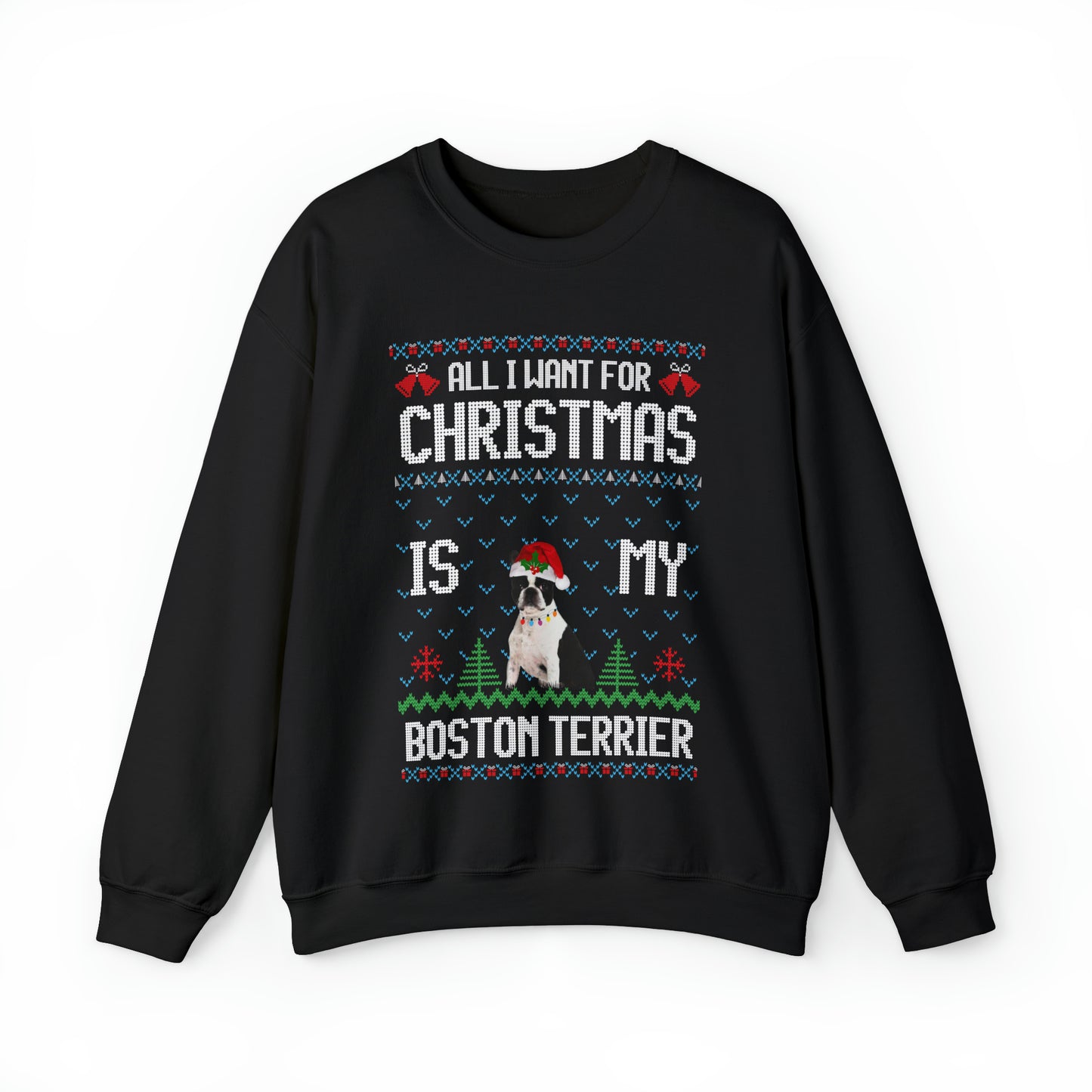 All I Want For Christmas is My Boston Terrier Dog Ugly Sweater Sweatshirt