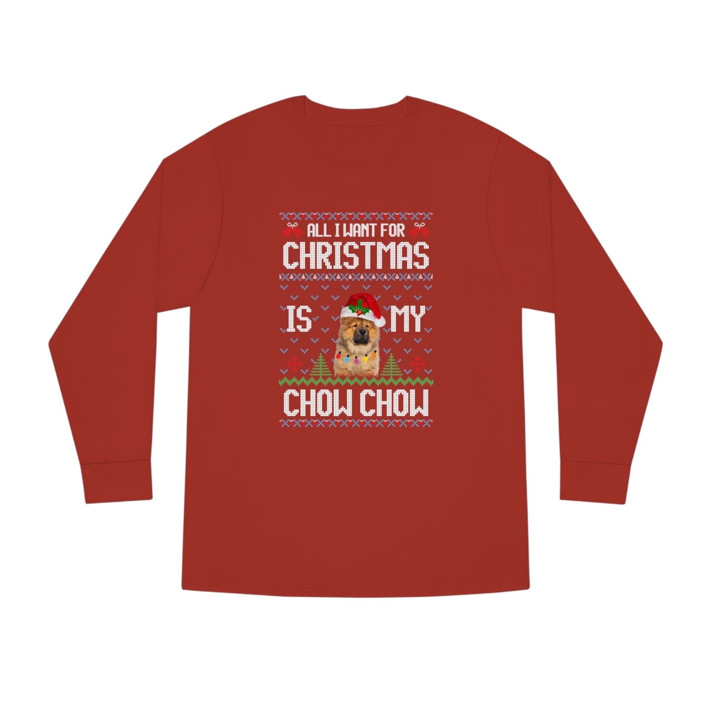All I Want For Christmas is My Chow Chow Dog Ugly Sweater Long Sleeve T-shirt