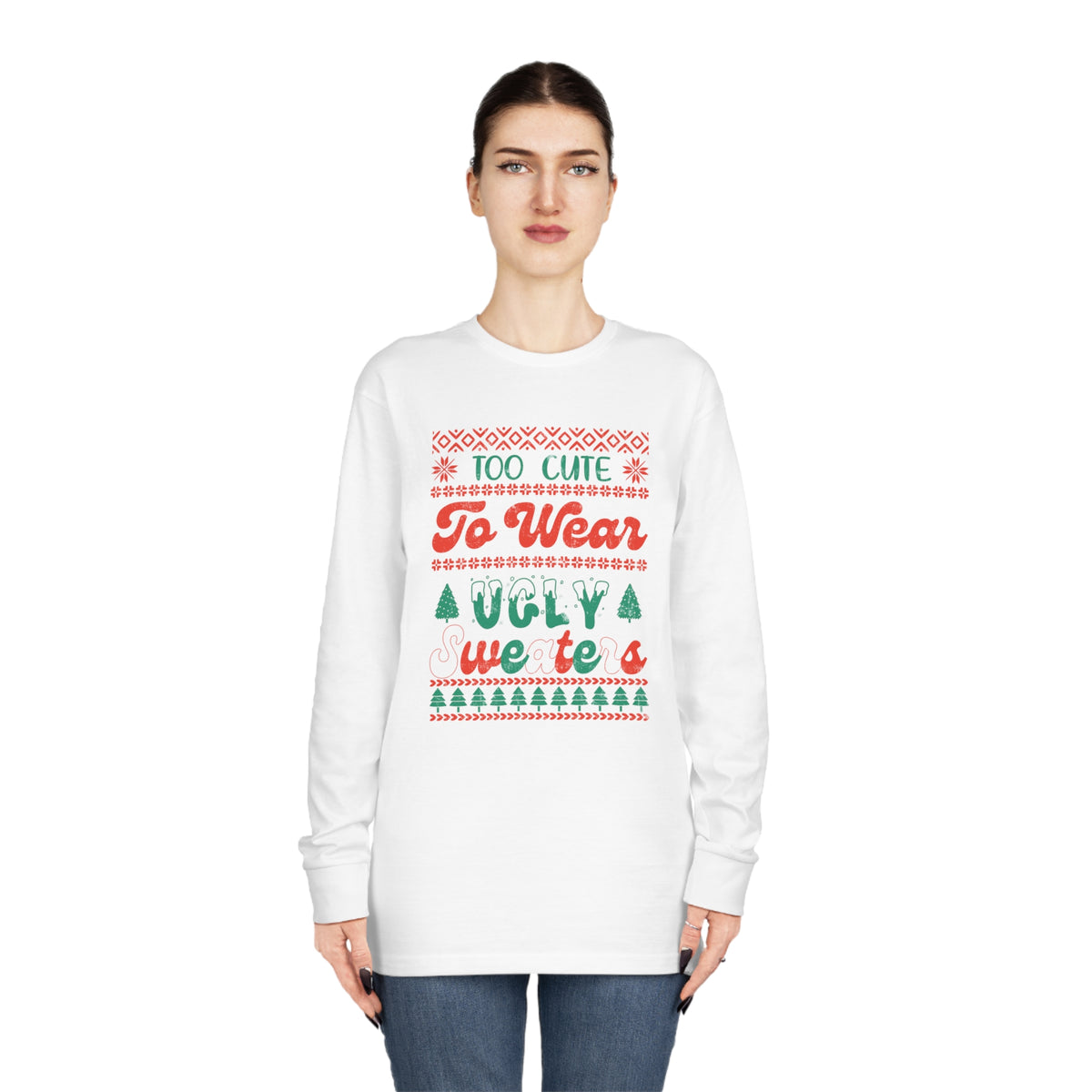 To Cute To Wear Ugly Sweaters Long Sleeve Tee