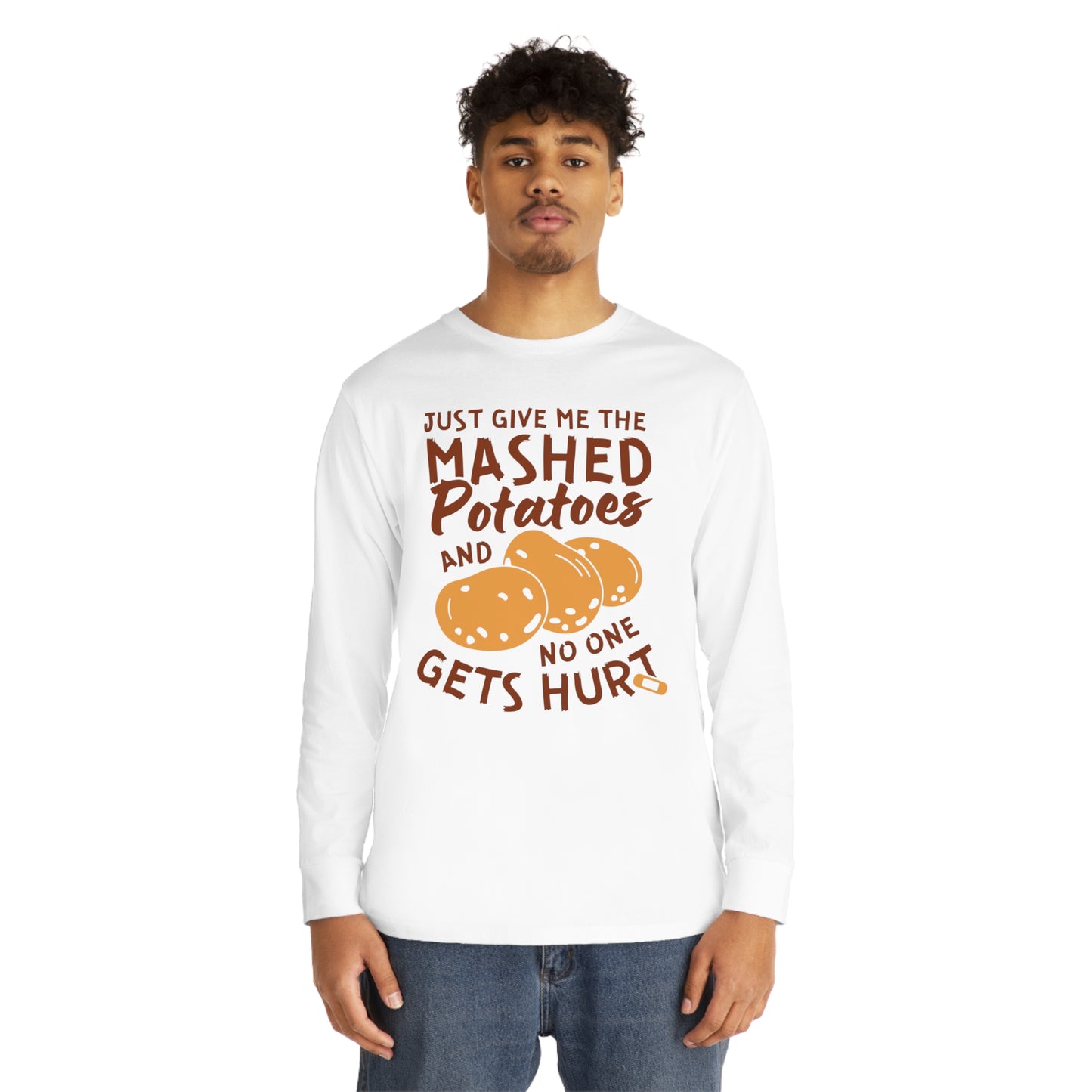 Just Give Me The Mashed Potatoes And No One Gets Hurt Thanksgiving Long Sleeve Tee