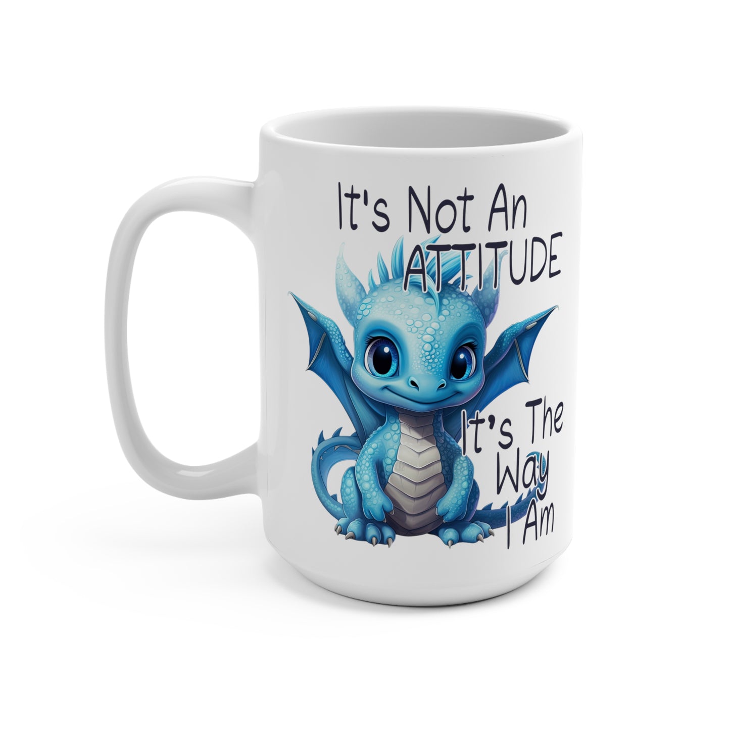 It's Not an Attitude It's the Way I Am Dragon Mug 15oz