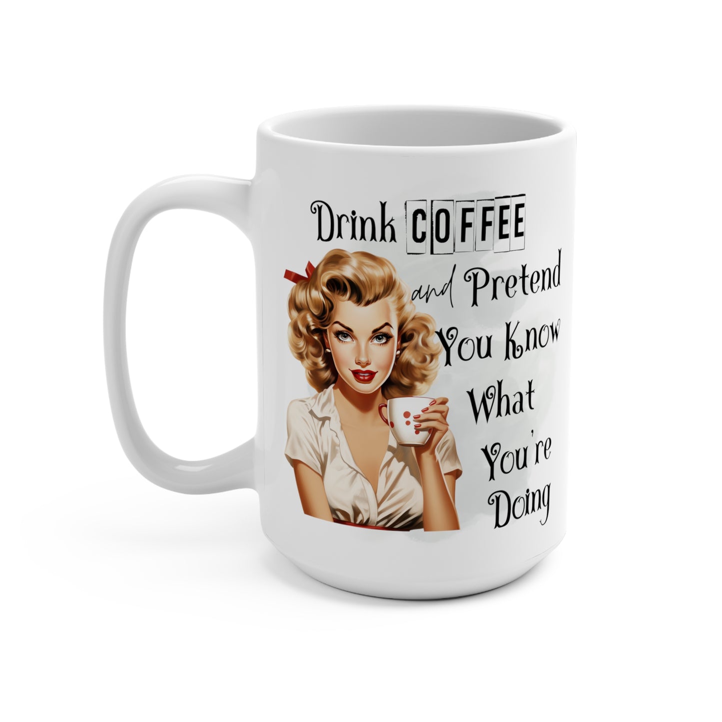 Drink Coffee And Pretend You Know What You're Doing Mug 15oz