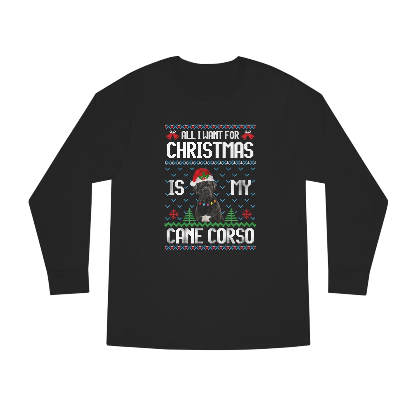 All I Want For Christmas is My Cane Corso Dog Ugly Sweater Long Sleeve T-shirt
