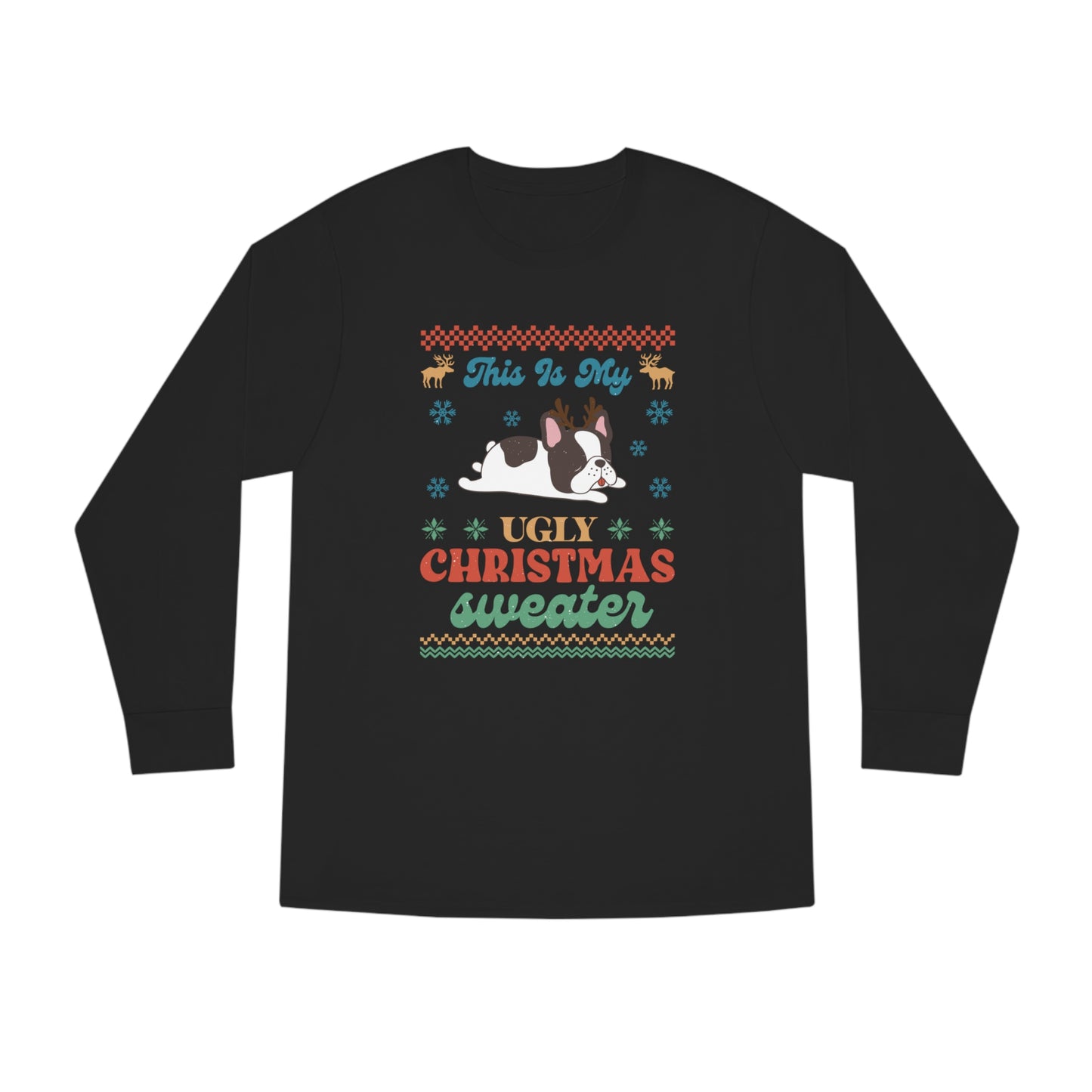 French Bulldog Frenchie This is My Ugly Christmas Sweater Long Sleeve Tee