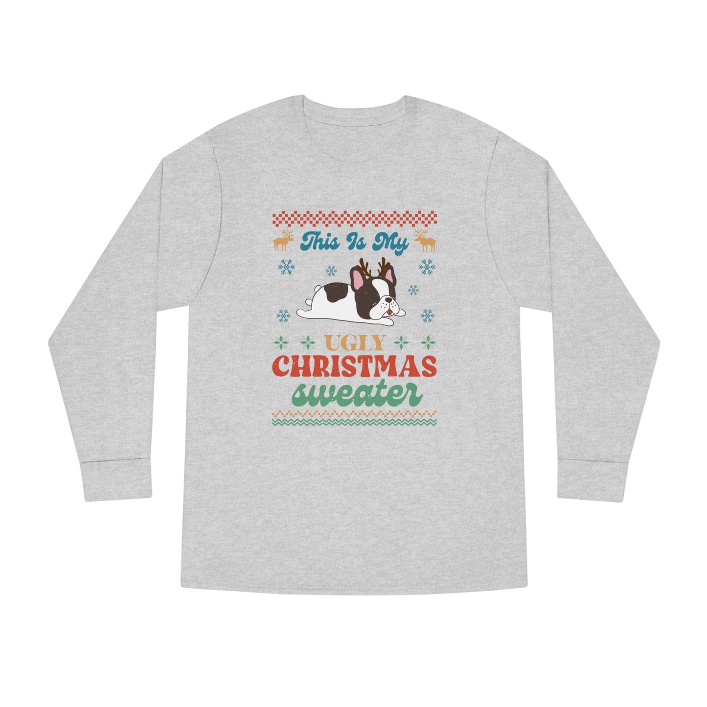 French Bulldog Frenchie This is My Ugly Christmas Sweater Long Sleeve Tee