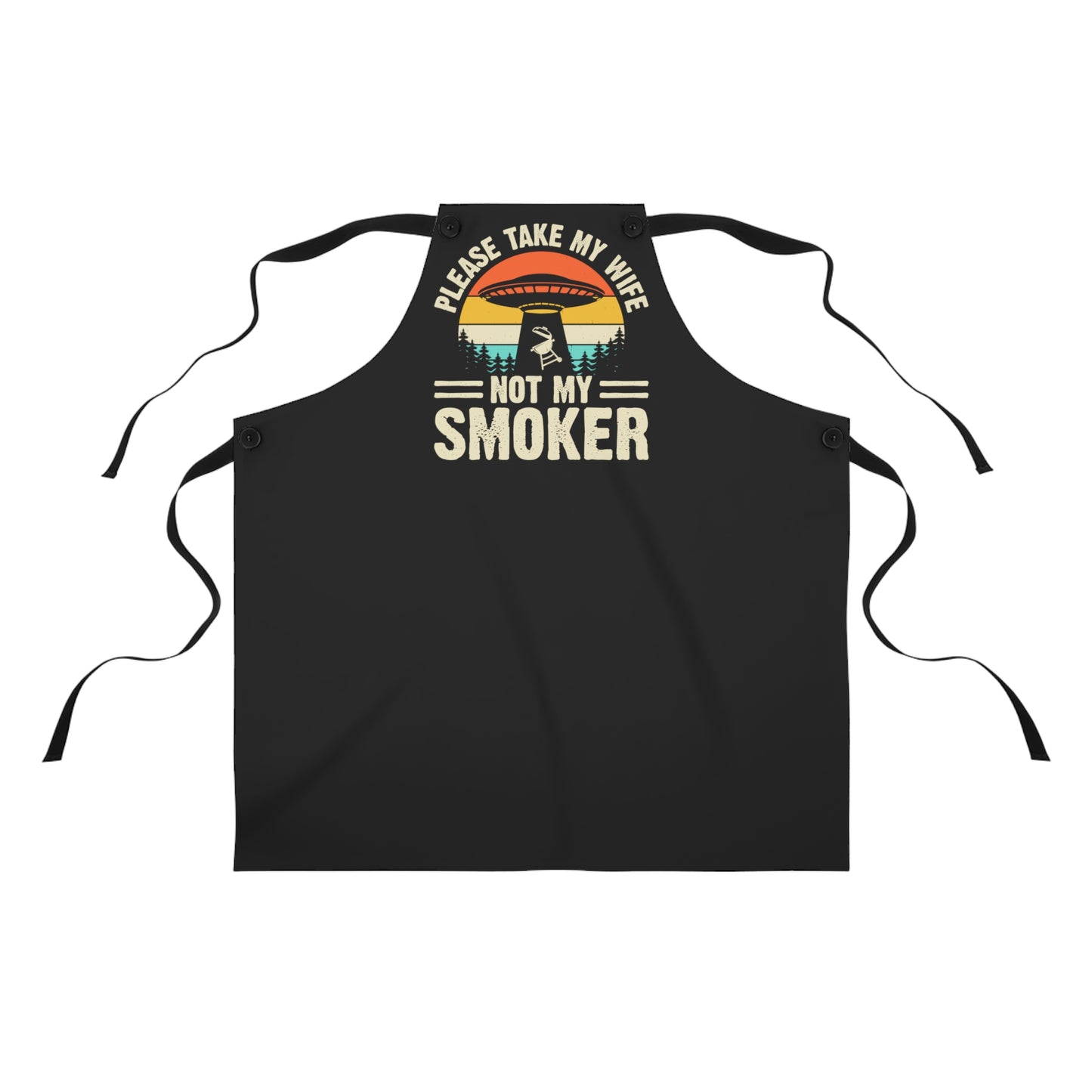 Please Take My Wife Not My Smoker Apron