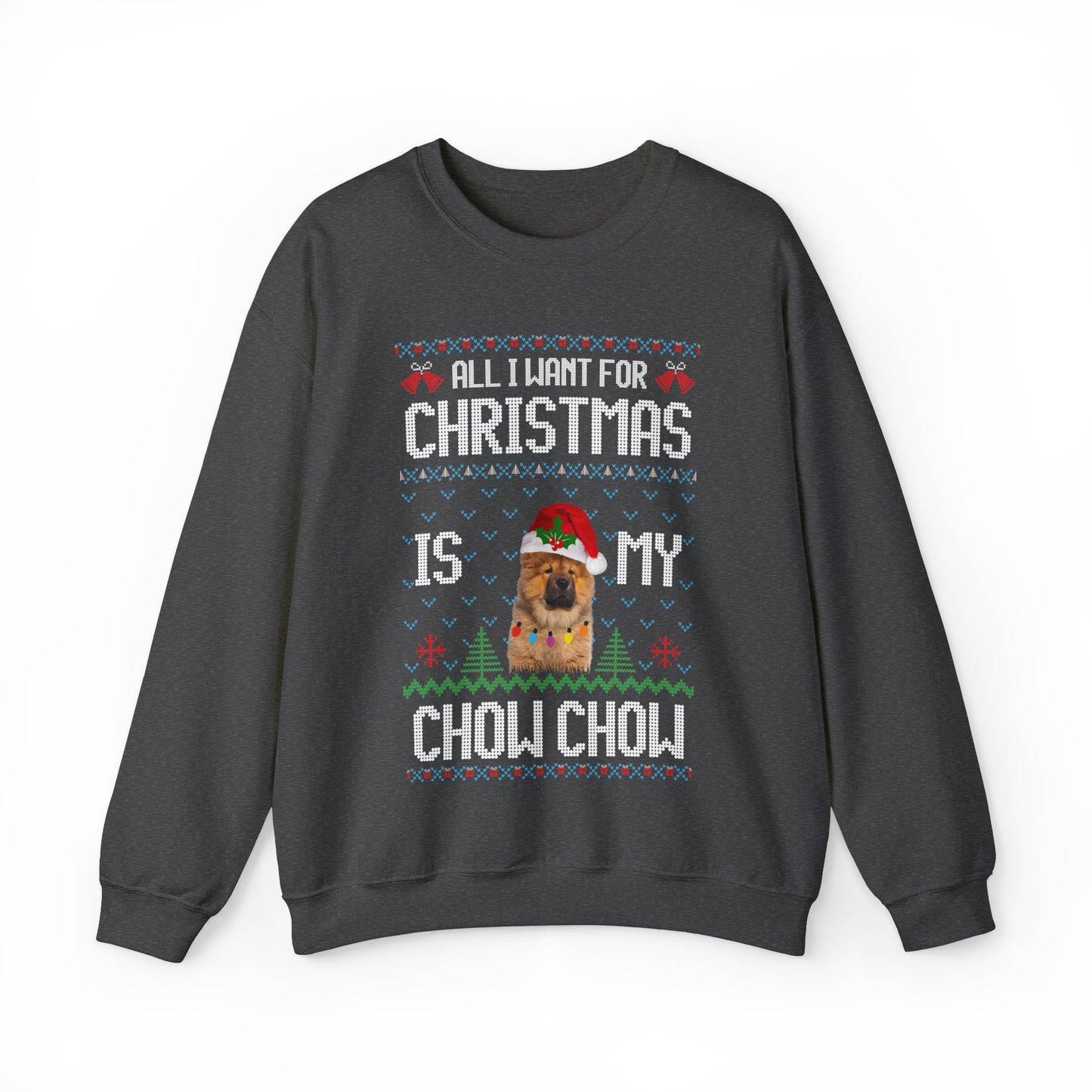 All I Want For Christmas is My Chow Chow Dog Ugly Sweater Sweatshirt