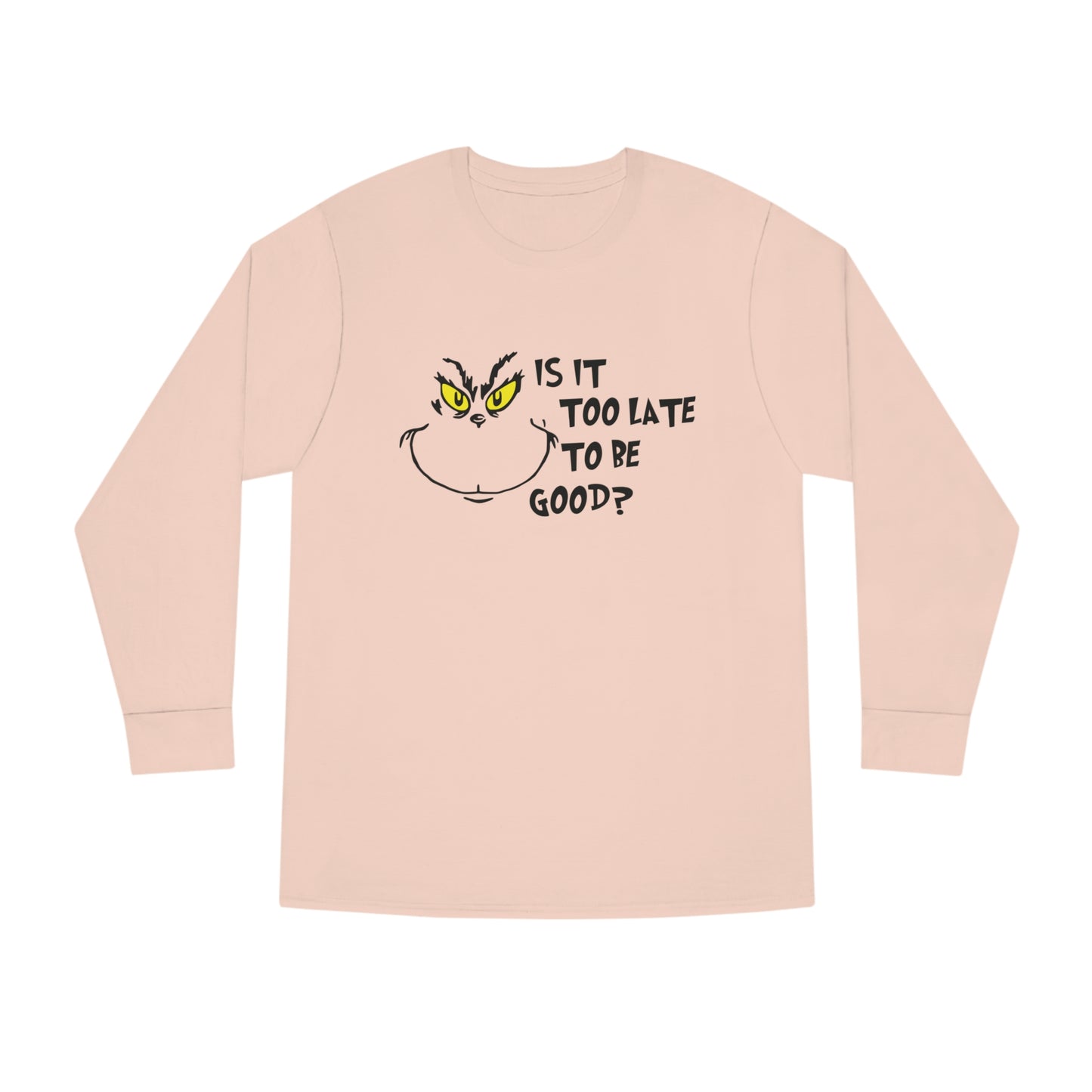 Is It Too Late To Be Good? Grinch Christmas Long Sleeve T-Shirt