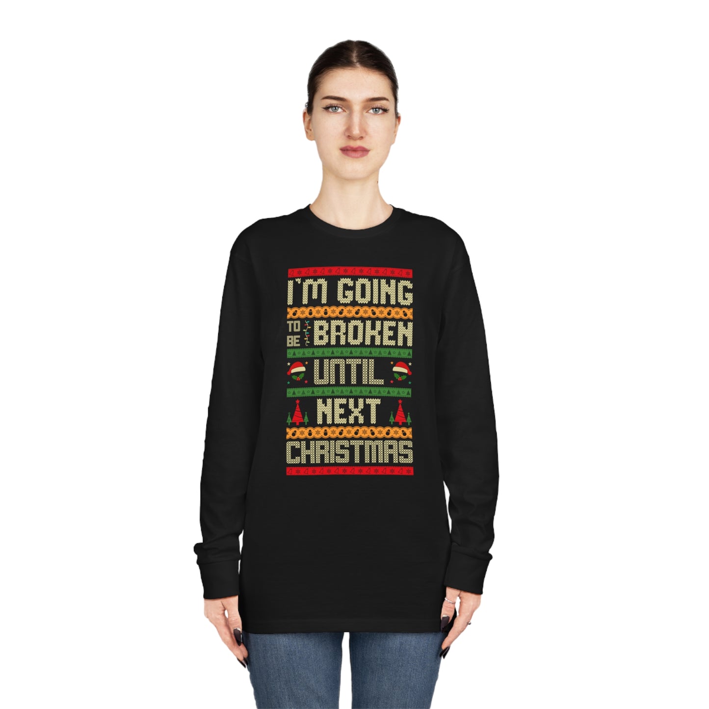 I'm Going Broke Until Next Christmas Ugly Sweater Long Sleeve Tee