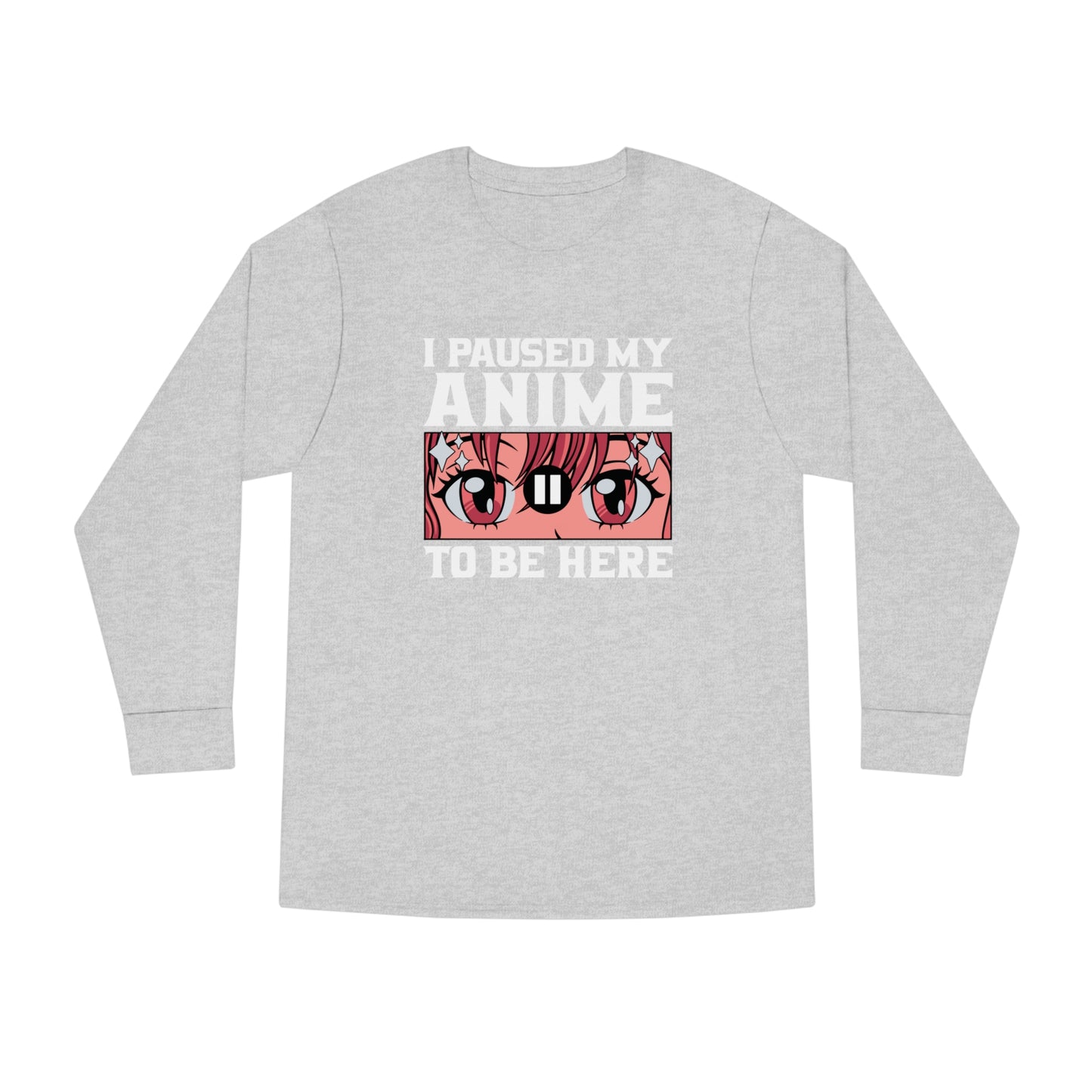 I Paused My Anime To Be Here Long Sleeve Tee