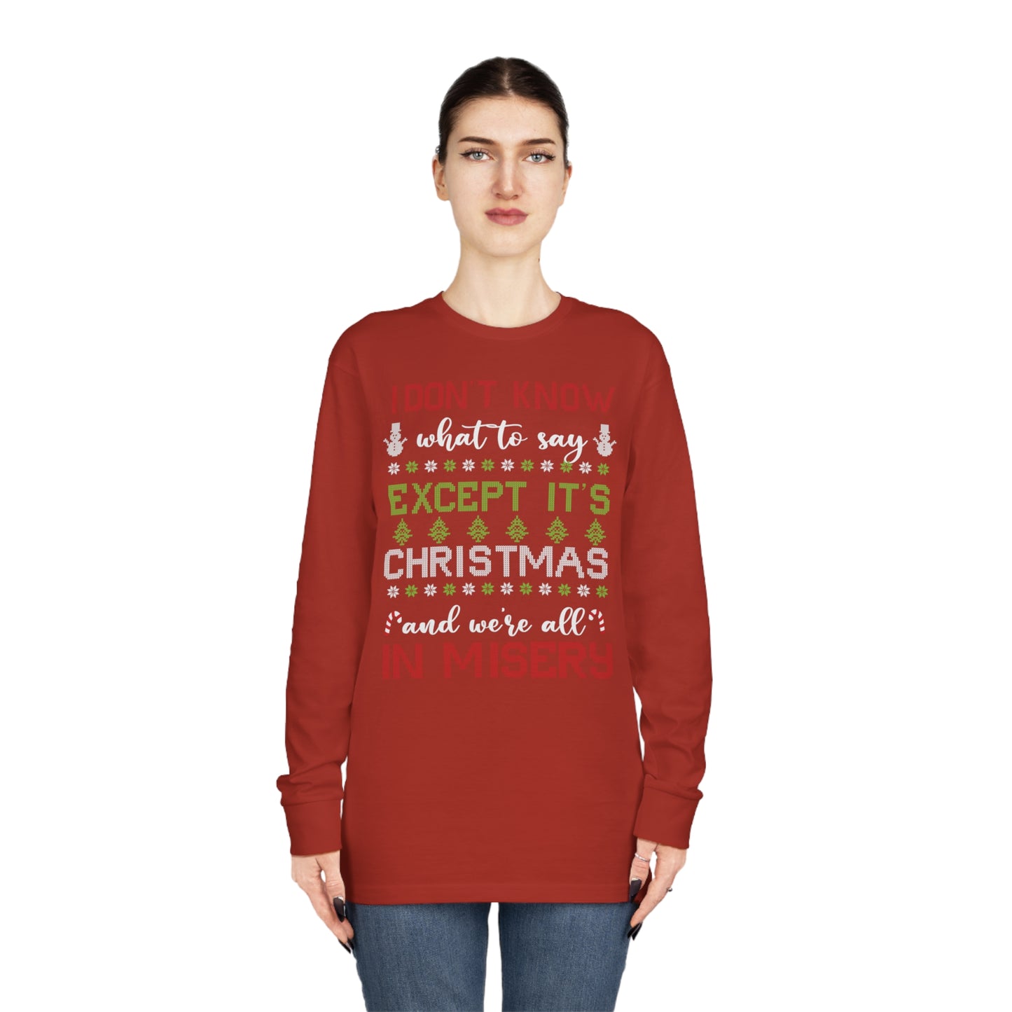 I Don't Know What to Say Except it's Christmas and We're All in Misery Ugly Christmas Sweater Long Sleeve T-shirt