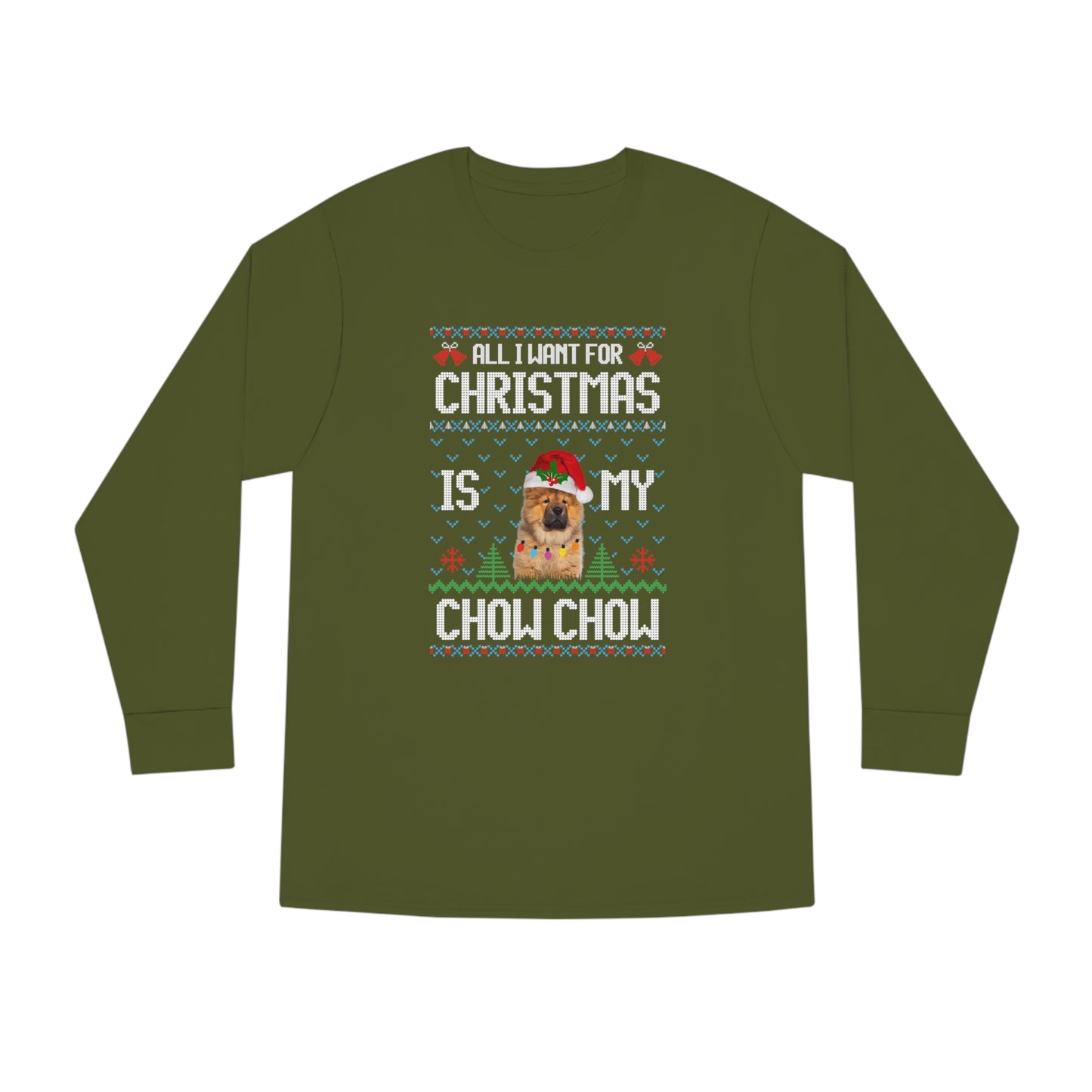All I Want For Christmas is My Chow Chow Dog Ugly Sweater Long Sleeve T-shirt
