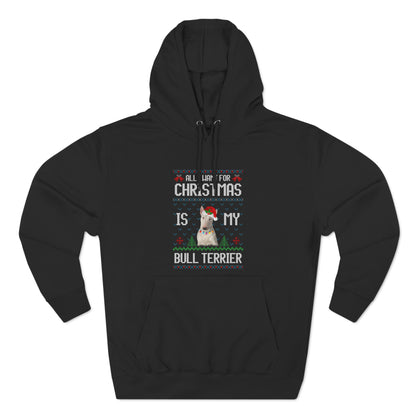 All I Want For Christmas is My Bull Terrier Dog Ugly Sweater Pullover Hoodie