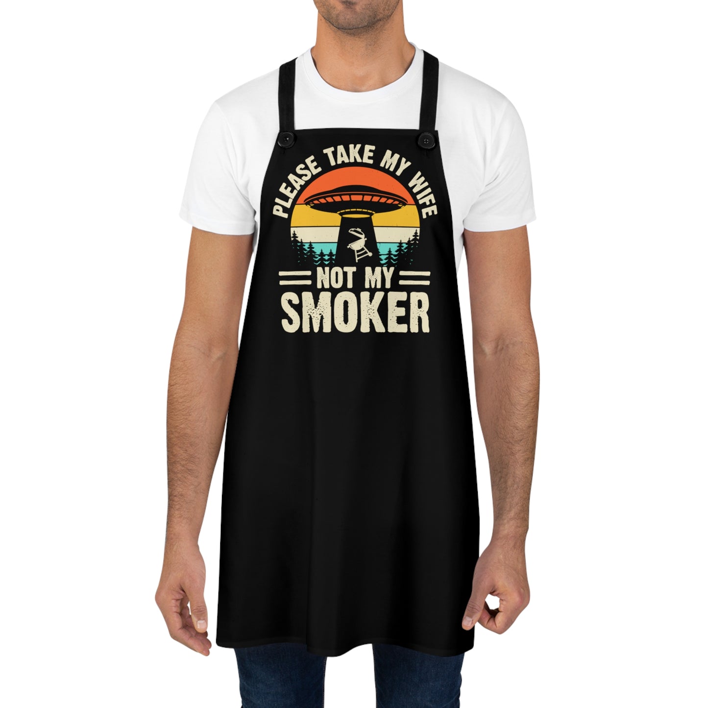 Please Take My Wife Not My Smoker Apron