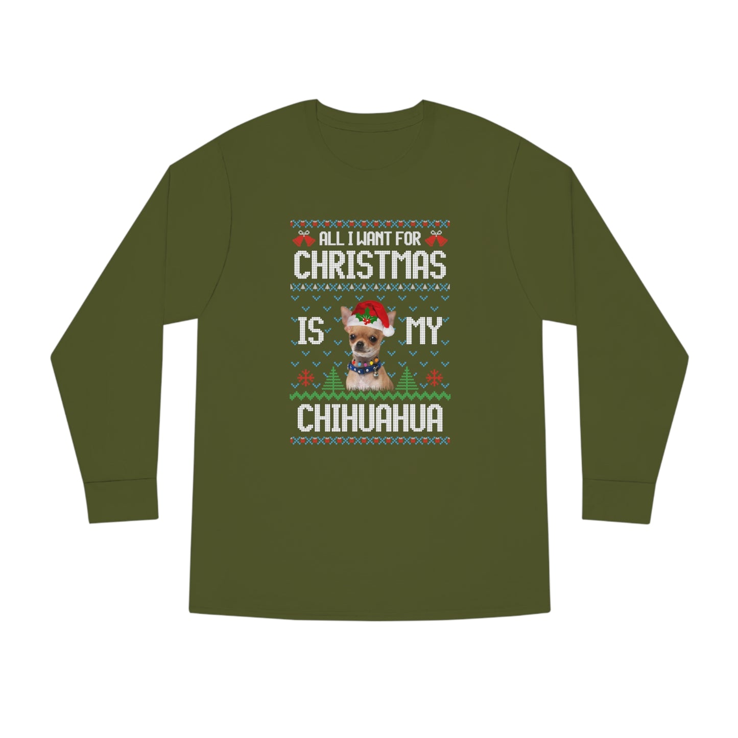 All I Want For Christmas is My Chihuahua Dog Ugly Sweater Long Sleeve T-shirt