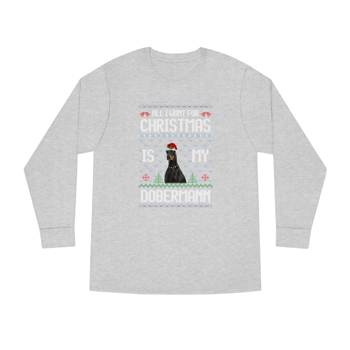 All I Want For Christmas is My Doberman Dog Ugly Sweater Long Sleeve T-shirt