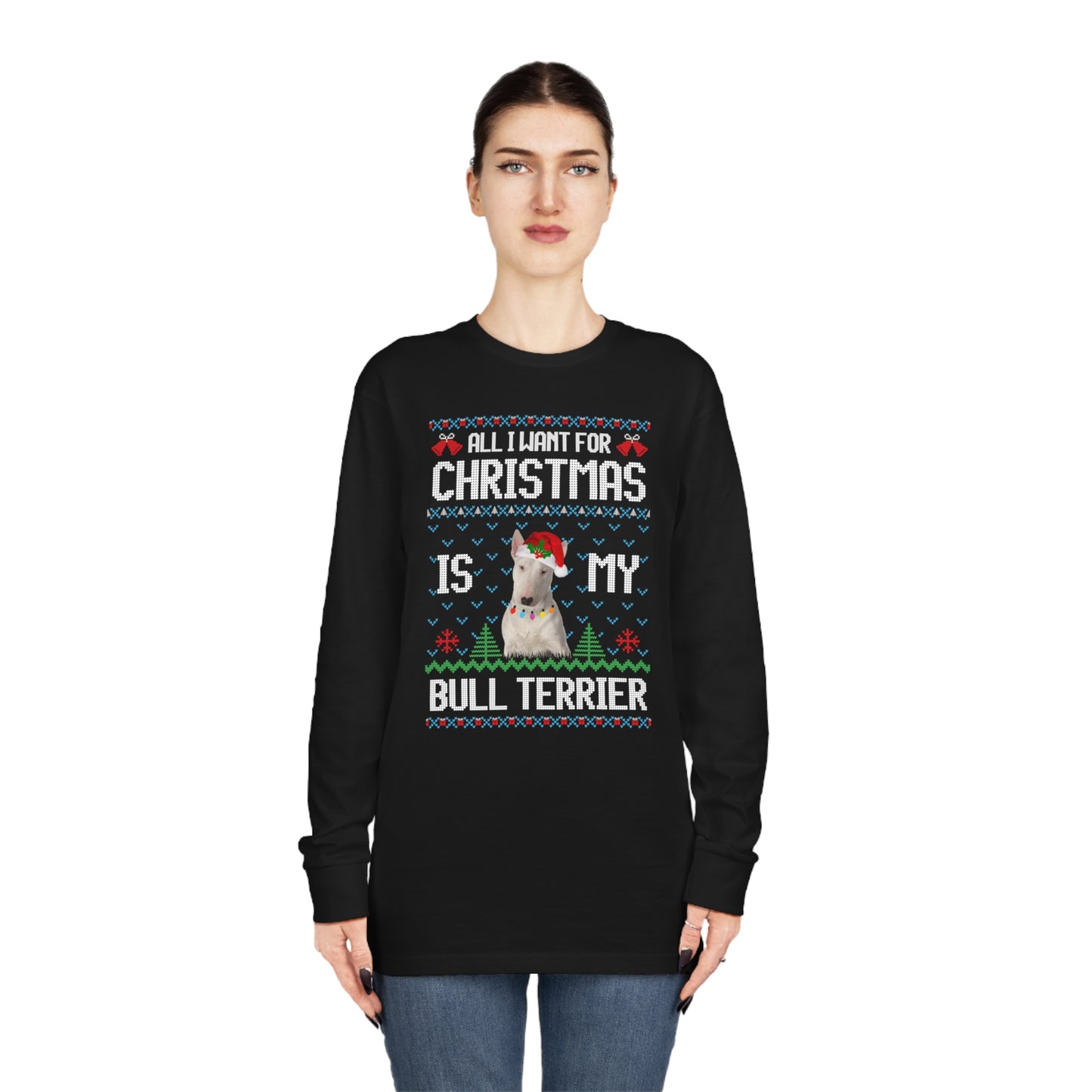 All I Want For Christmas is My Bull Terrier Dog Ugly Sweater Long Sleeve T-shirt