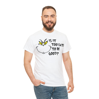 Is It Too Late To Be Good? Grinch Christmas Short Sleeve Tee