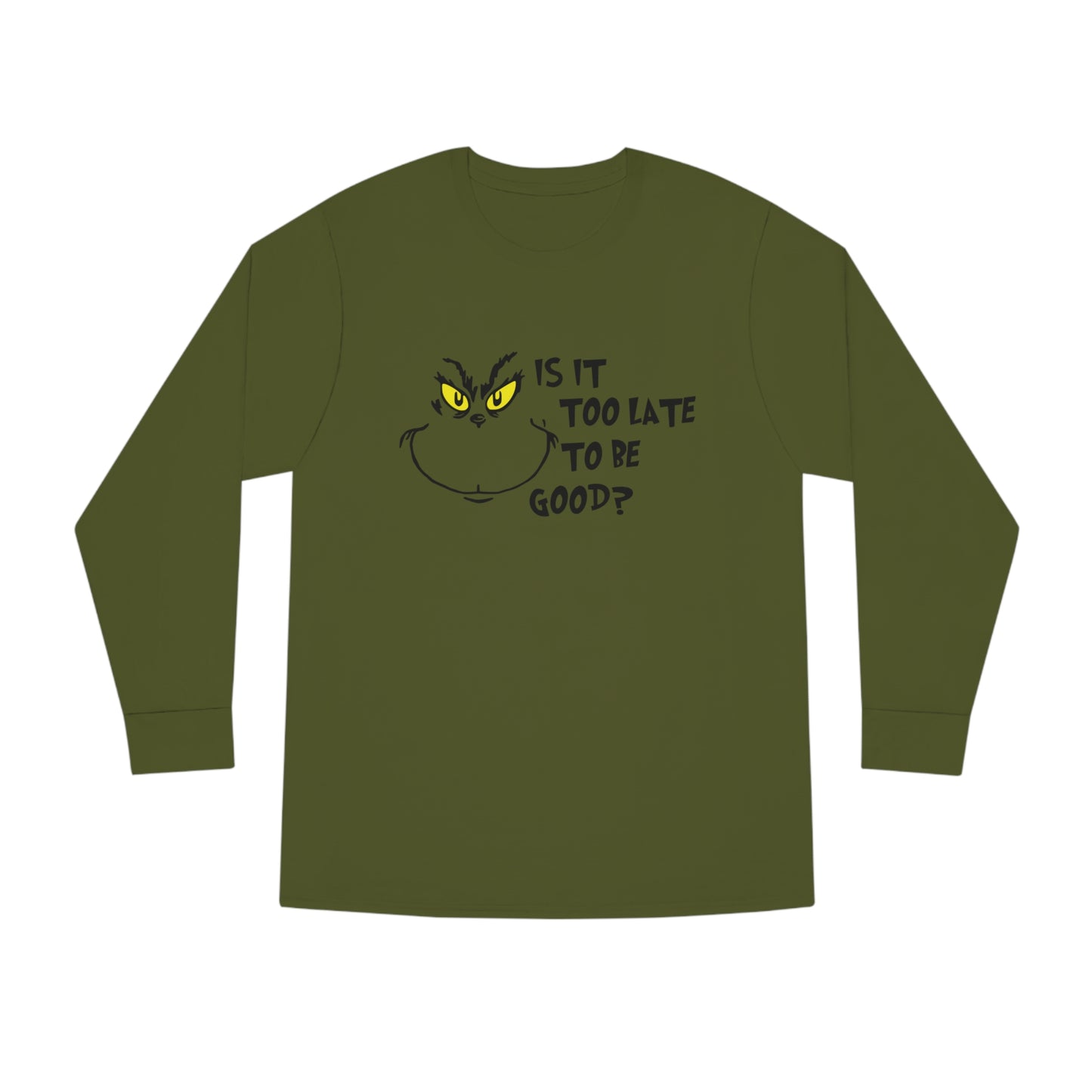 Is It Too Late To Be Good? Grinch Christmas Long Sleeve T-Shirt