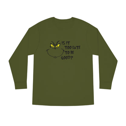 Is It Too Late To Be Good? Grinch Christmas Long Sleeve T-Shirt