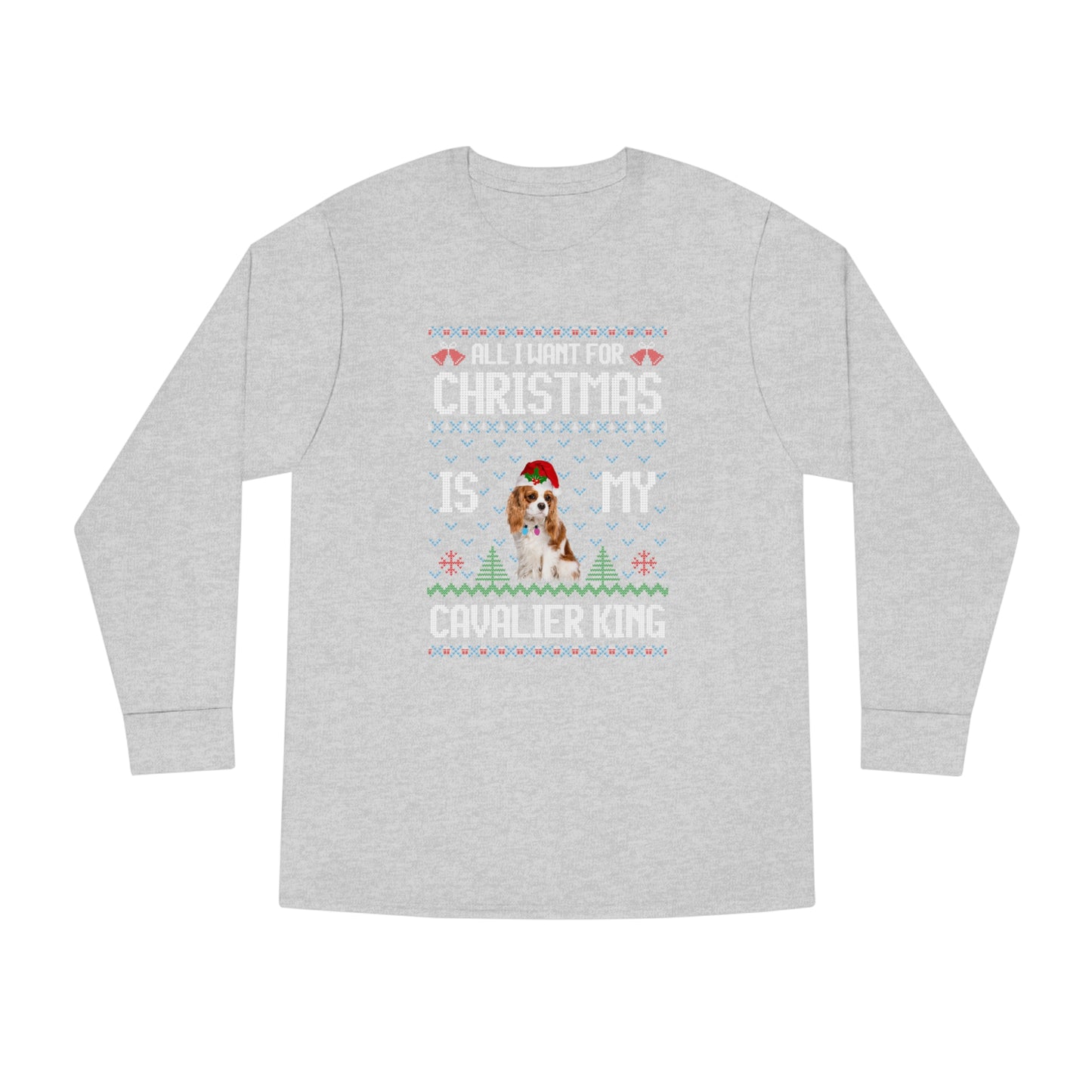 All I Want For Christmas is My Cavalier King Charles Spaniel Dog Ugly Sweater Long Sleeve T-shirt