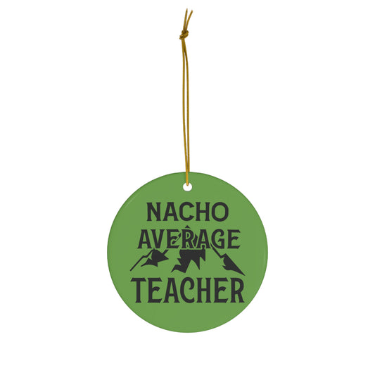 Nacho Average Teacher Christmas Ceramic Ornament