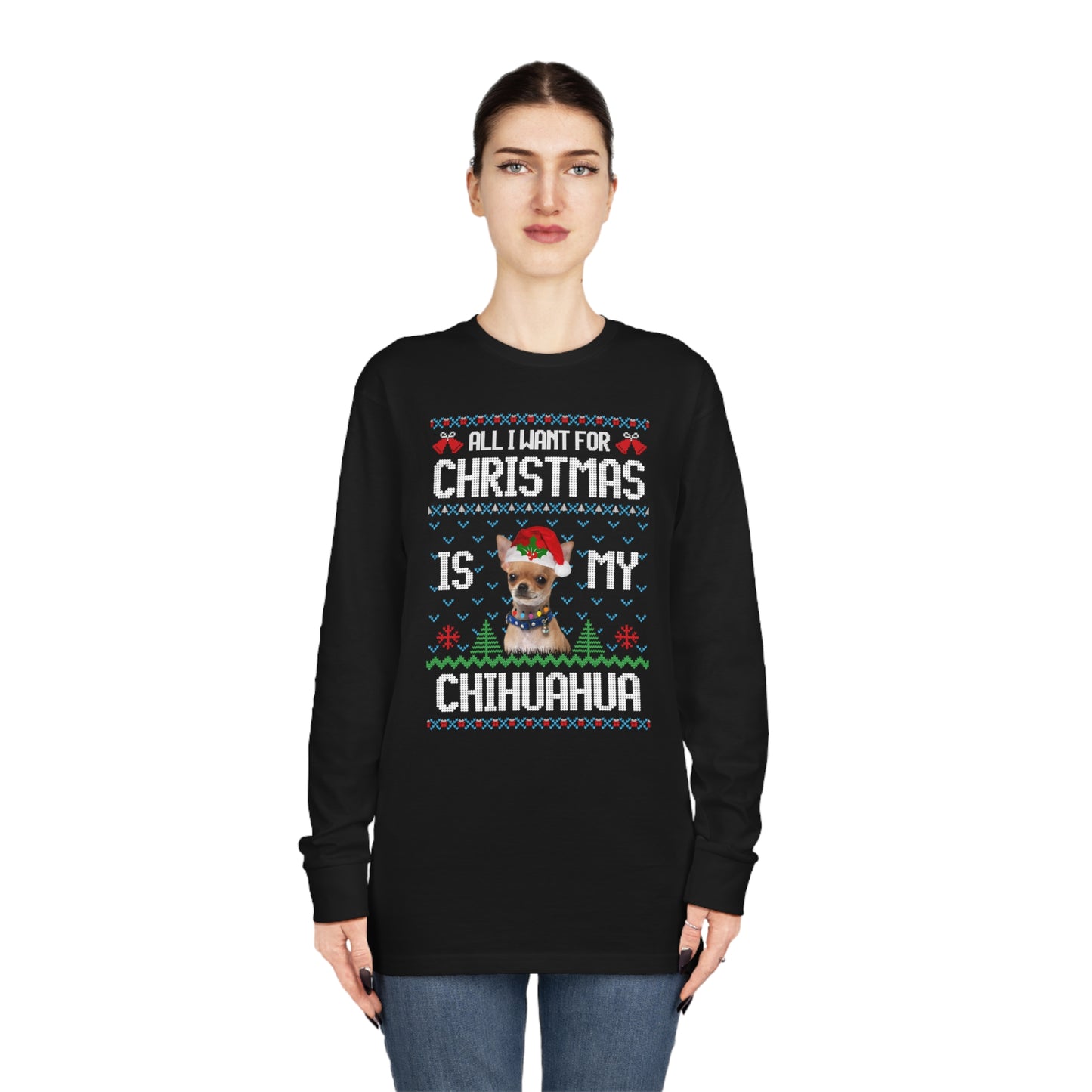 All I Want For Christmas is My Chihuahua Dog Ugly Sweater Long Sleeve T-shirt