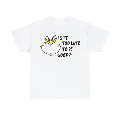 Is It Too Late To Be Good? Grinch Christmas Short Sleeve Tee