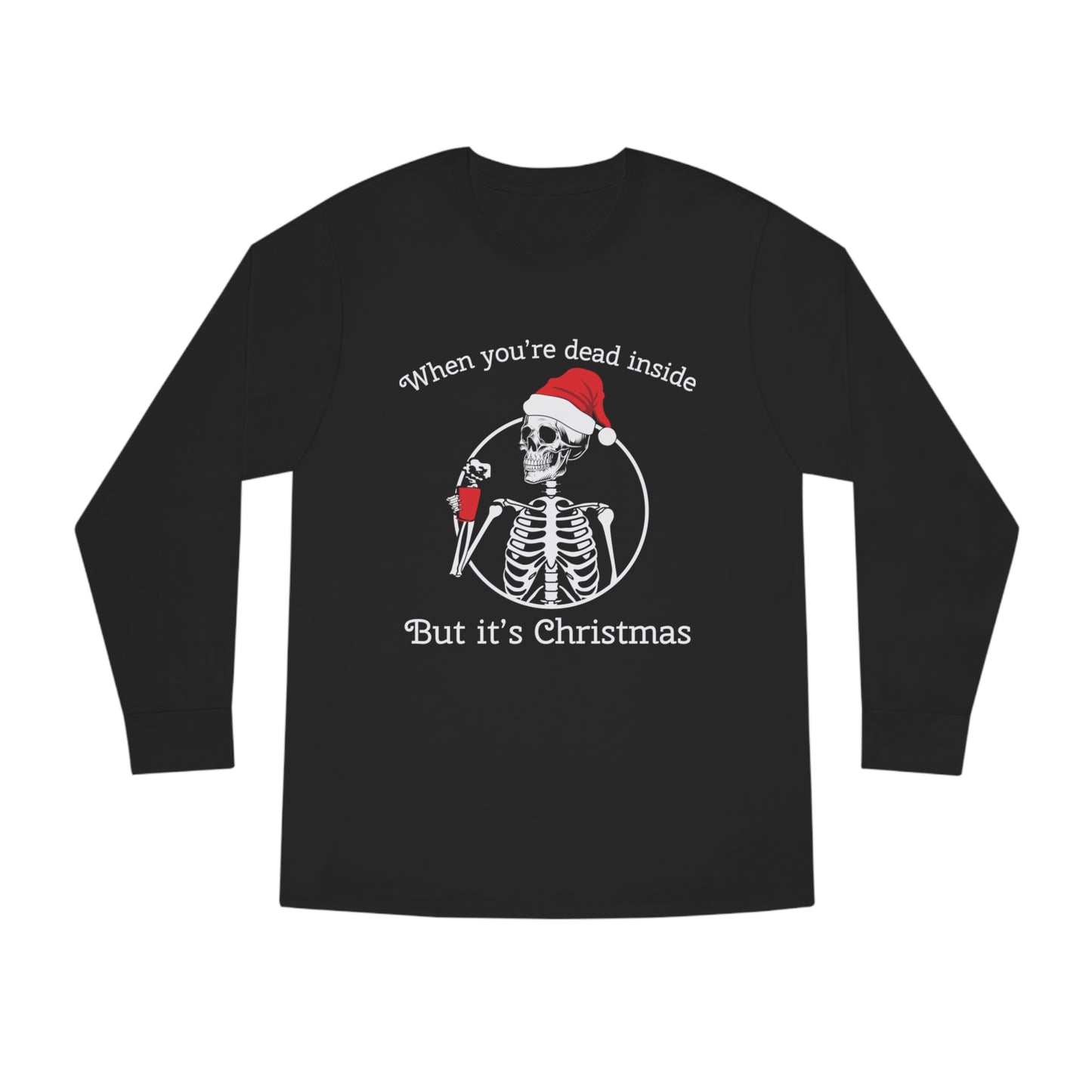 When You're Dead Inside But It's Christmas Long Sleeve T-Shirt