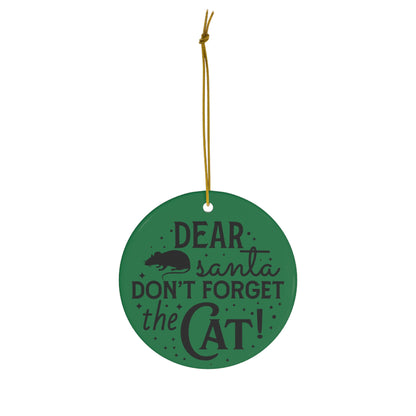 Dear Santa Don't Forget About the Cat Christmas Ceramic Ornament