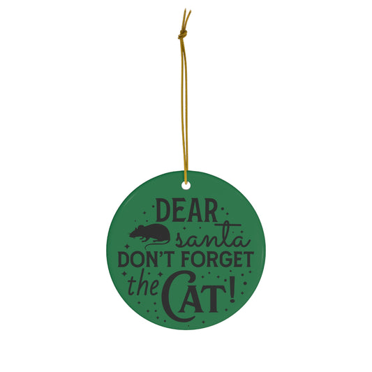 Dear Santa Don't Forget About the Cat Christmas Ceramic Ornament