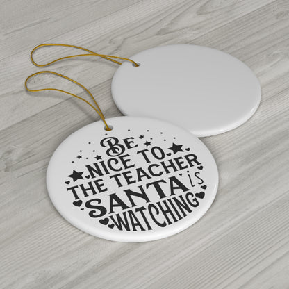 Be Nice to the Teacher Santa is Watching Christmas Ceramic Ornament