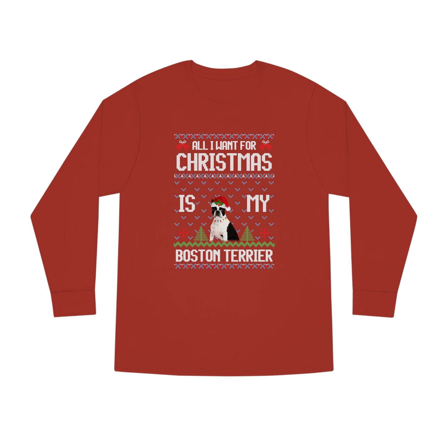 All I Want For Christmas is My Boston Terrier Dog Ugly Sweater Long Sleeve T-shirt