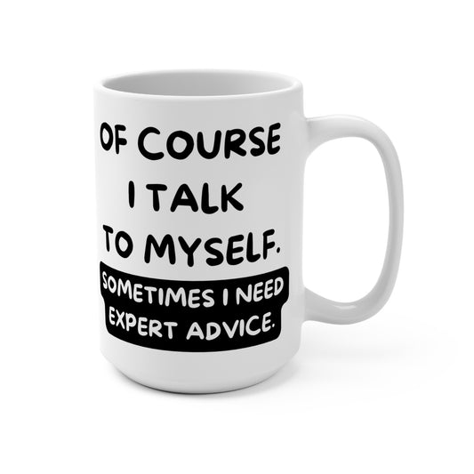 Of Course I Talk To Myself Sometimes I Need Expert Advise Funny Mug 15oz