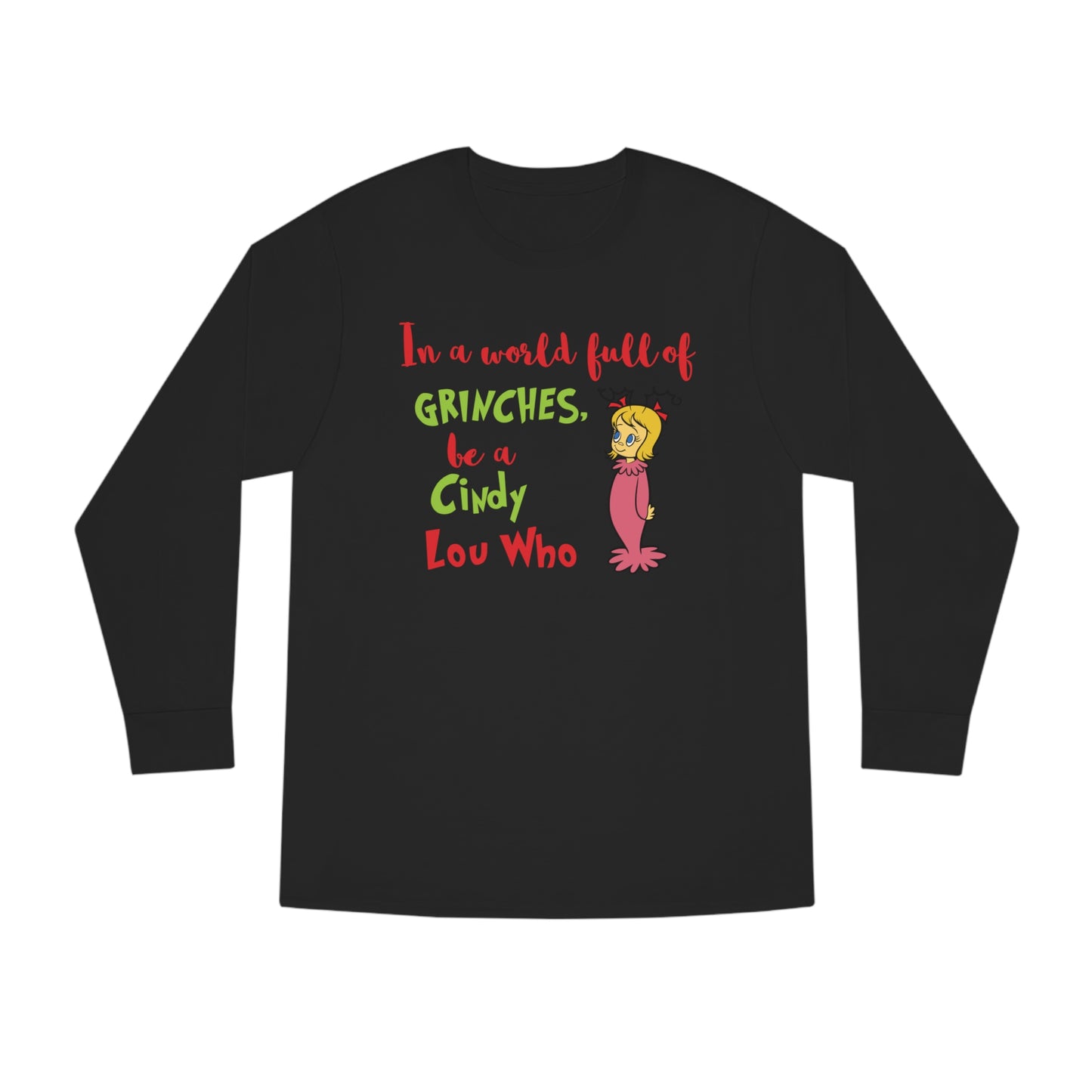 In A World Full of Grinches Be a Cindy Lou Who Christmas Long Sleeve T-Shirt