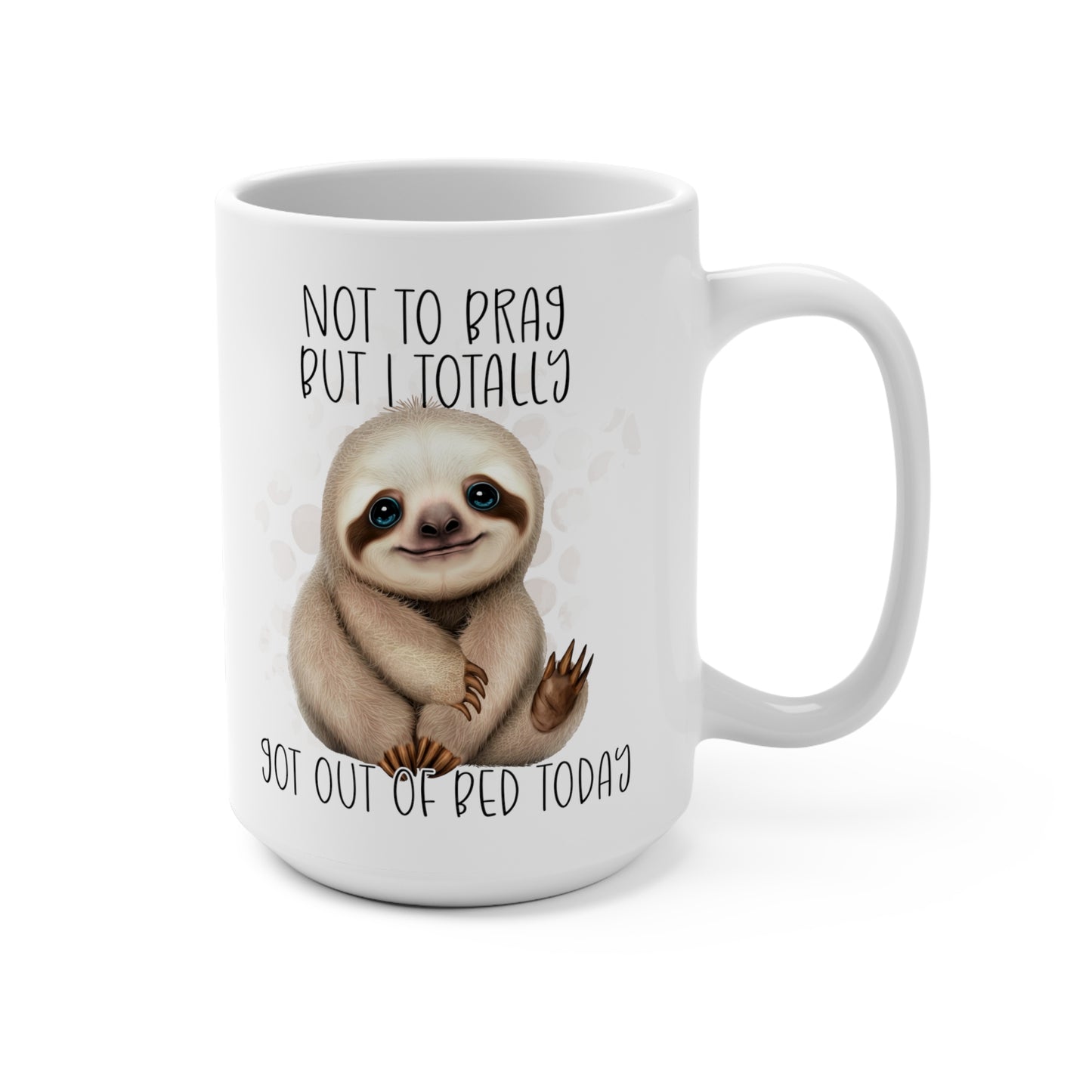 Not To Brag But I Totally Got Out of Bed Today Funny Sloth Mug 15oz