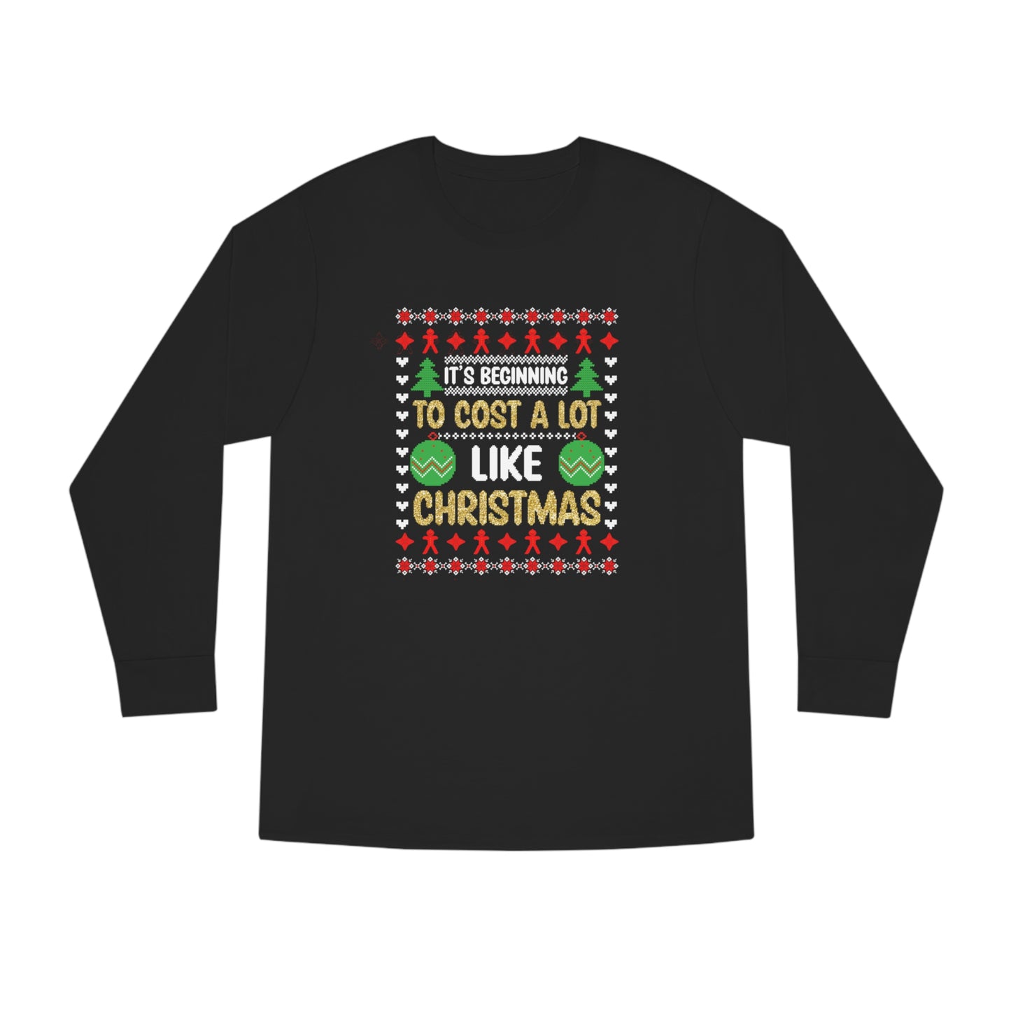 It's Beginning To Cost a Lot Like Christmas Ugly Sweater Long Sleeve T-shirt