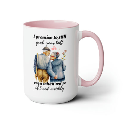 I Promise To Grab Your Butt Even When We're Old and Wrinkly Coffee Mugs, 15oz