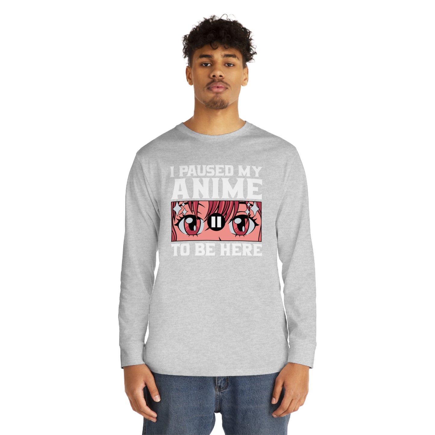 I Paused My Anime To Be Here Long Sleeve Tee