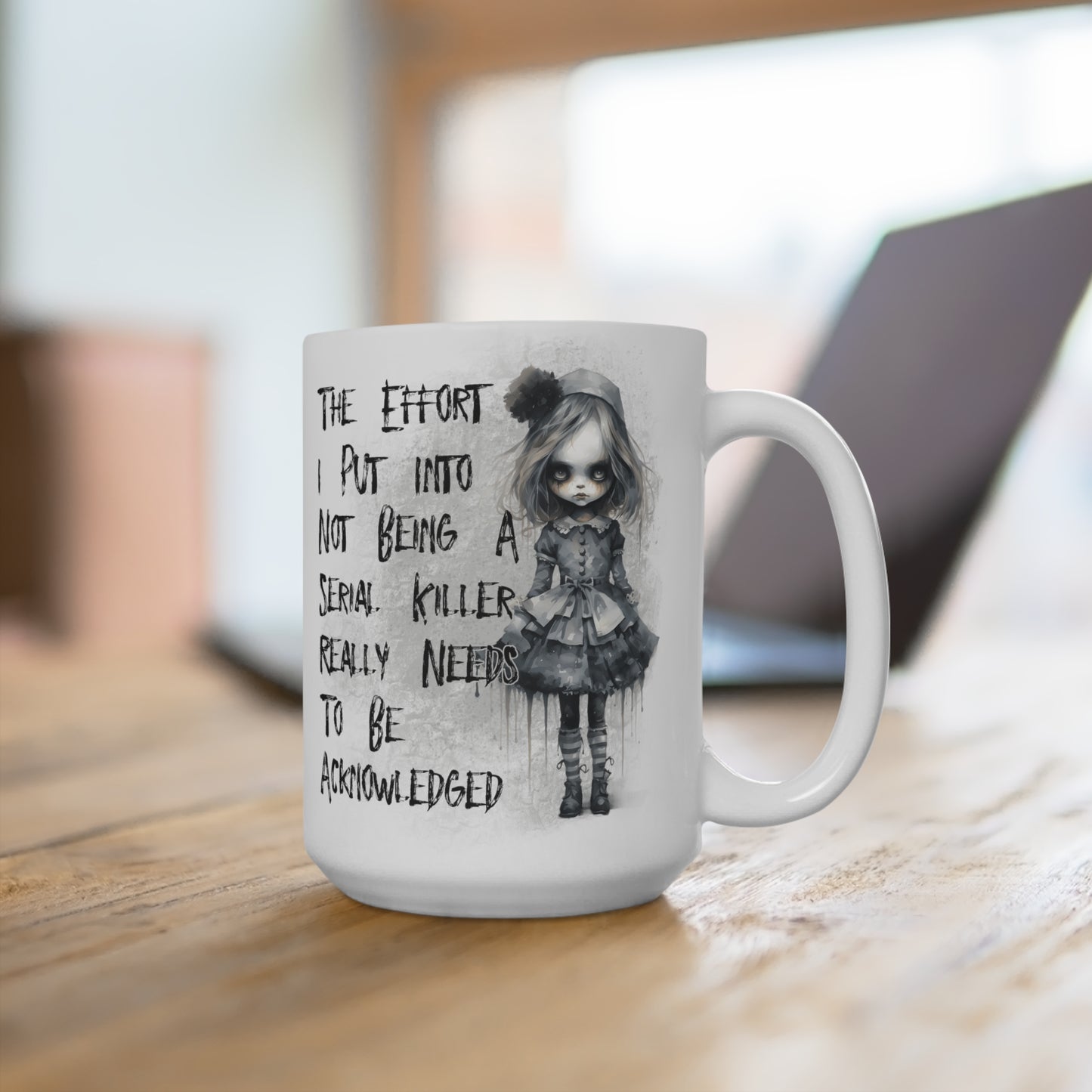The Effort I Put Into Not Being A Serial Killer Really Needs To Be Acknowledged Mug 15oz