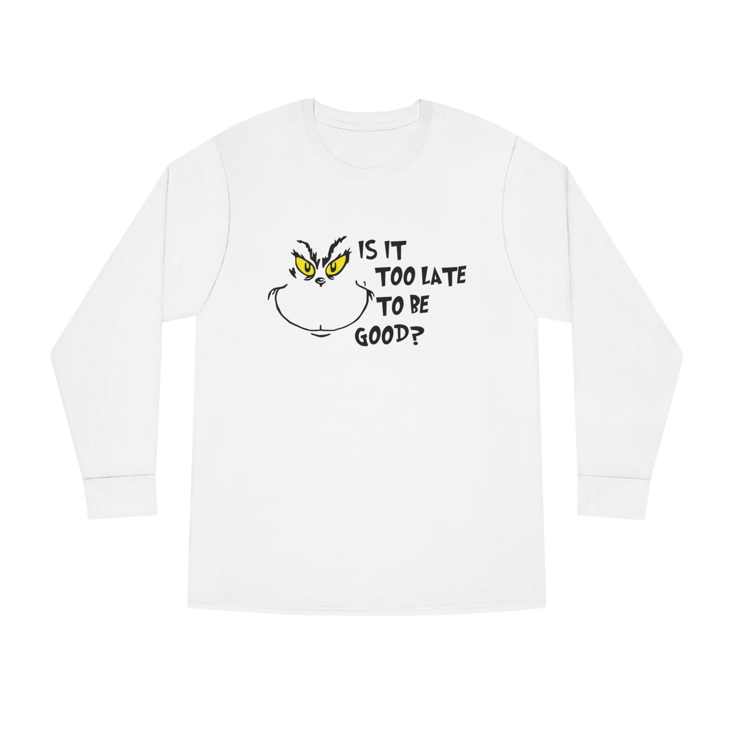 Is It Too Late To Be Good? Grinch Christmas Long Sleeve T-Shirt