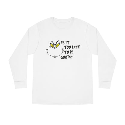 Is It Too Late To Be Good? Grinch Christmas Long Sleeve T-Shirt