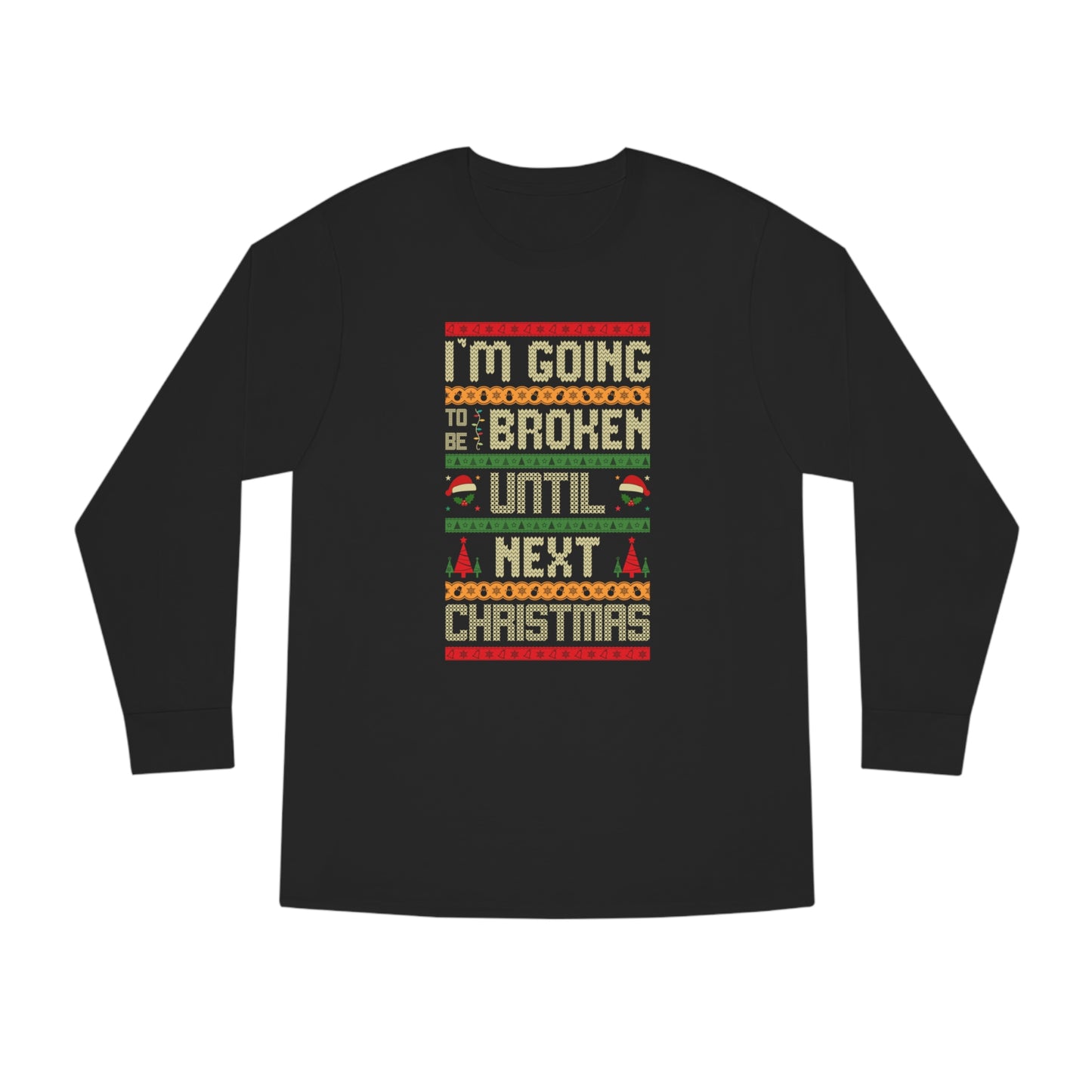 I'm Going Broke Until Next Christmas Ugly Sweater Long Sleeve Tee