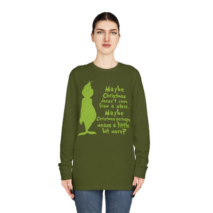 Maybe Christmas Doesn't Come From a Store Grinch Christmas Long Sleeve T-Shirt