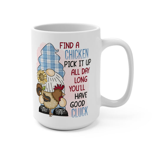 Find a Chicken Pick It Up All Day Long Have Good Cluck Mug 15oz