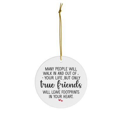 Friends Will Walk In and Out of Your Life but True Friends will leave Footprints Christmas Ceramic Ornament