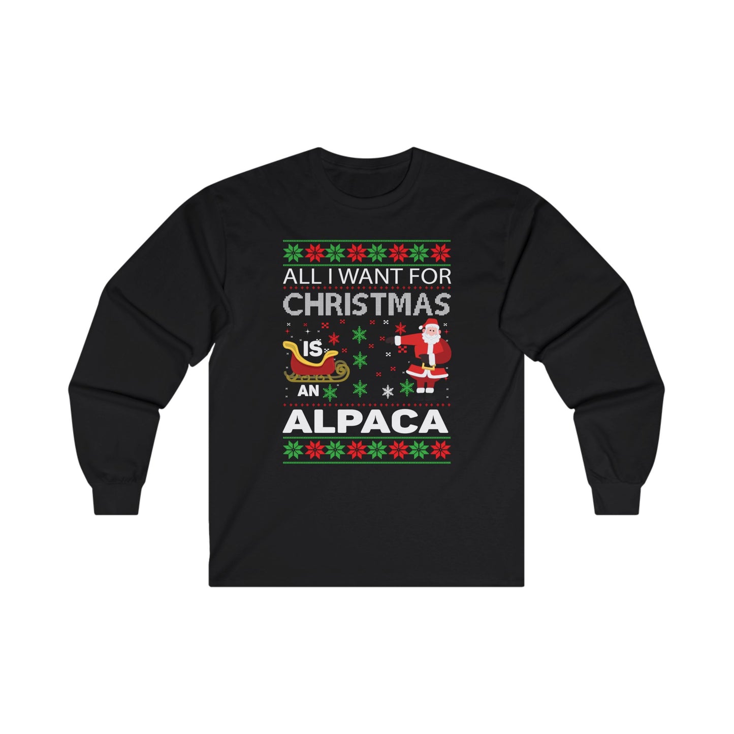 All I Want For Christmas Is an Alpaca Ugly Sweater Long Sleeve T-Shirt