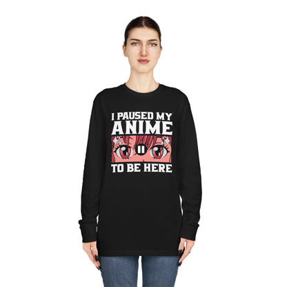 I Paused My Anime To Be Here Long Sleeve Tee