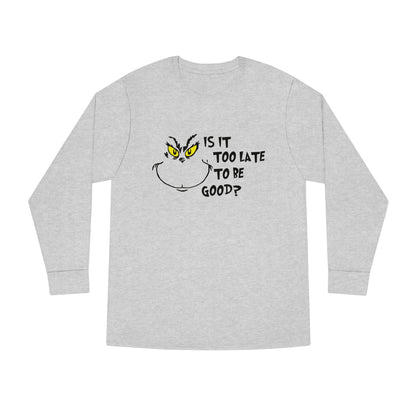 Is It Too Late To Be Good? Grinch Christmas Long Sleeve T-Shirt
